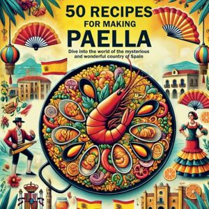 Baimagambetova, Irina 50 RECIPES FOR MAKING PAELLA: Dive into the world of the mysterious and wonderful country of Spain Baimagambetova, Irina 50 RECIPES FOR MAKING PAELLA: Dive into the world of the mysterious and wonderful country of Spain