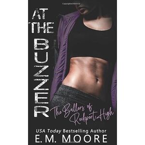 Moore, E. M. At the Buzzer: A High School Bully Romance (The Ballers of Rockport High) Moore, E. M. At the Buzzer: A High School Bully Romance (The Ballers of Rockport High)