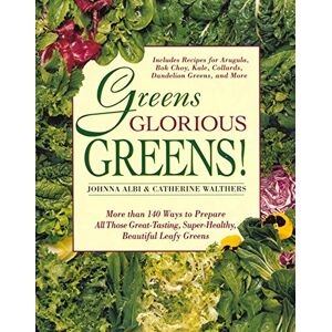 Albi, Johnna Greens Glorious Greens!: More Than 140 Ways to Prepare All Those Great-Tasting, Super-Healthy, Beautiful Leafy Greens Albi, Johnna Greens Glorious Greens!: More Than 140 Ways to Prepare All Those Great-Tasting, Super-Healthy, Beautiful Leafy Greens