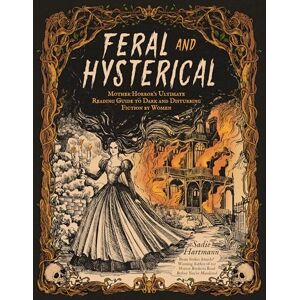 Hartmann, Sadie Feral and Hysterical: Mother Horror's Ultimate Reading Guide to Dark and Disturbing Fiction by Women Hartmann, Sadie Feral and Hysterical: Mother Horror's Ultimate Reading Guide to Dark and Disturbing Fiction by Women