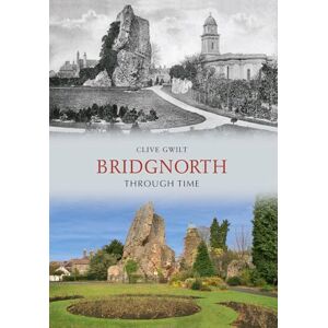 Gwilt, Clive Bridgnorth Through Time Gwilt, Clive Bridgnorth Through Time