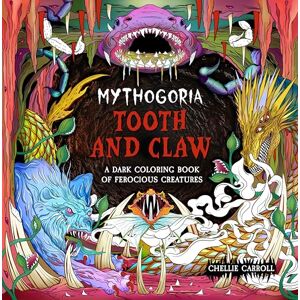 Carroll, Chellie Mythogoria: Tooth and Claw: A Dark Coloring Book of Ferocious Creatures Carroll, Chellie Mythogoria: Tooth and Claw: A Dark Coloring Book of Ferocious Creatures
