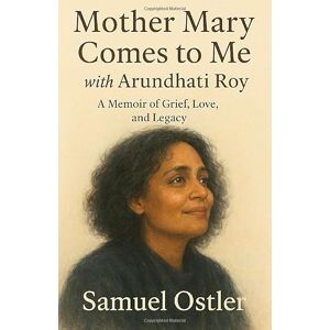 Ostler, Samuel Mother Mary Comes to Me with Arundhati Roy A Memoir of Grief, Love and Legacy Ostler, Samuel Mother Mary Comes to Me with Arundhati Roy A Memoir of Grief, Love and Legacy