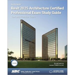 Moss, Elise Autodesk Revit 2025 Architecture Certified Professional Exam Study Guide: Text and Practice Exam Moss, Elise Autodesk Revit 2025 Architecture Certified Professional Exam Study Guide: Text and Practice Exam