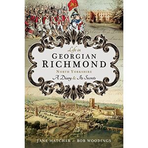 Jane Hatcher Life in Georgian Richmond, North Yorkshire: A Diary and its Secrets Jane Hatcher Life in Georgian Richmond, North Yorkshire: A Diary and its Secrets