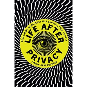 DeBrabander, Firmin Life after Privacy: Reclaiming Democracy in a Surveillance Society DeBrabander, Firmin Life after Privacy: Reclaiming Democracy in a Surveillance Society