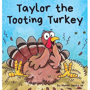 Heals Us, Humor Taylor the Tooting Turkey: A Story About a Turkey Who Toots (Farts): 1 (Farting Adventures) Heals Us, Humor Taylor the Tooting Turkey: A Story About a Turkey Who Toots (Farts): 1 (Farting Adventures)