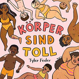 Feder, Tyler Körper sind toll: Ein fröhliches Liebe-Deinen-Körper-Bilderbuch. Durch Selbstakzeptanz und Body Positivity das Selbstbewusstsein von Kindern stärken. Vorlesebuch mit Reimen ab 3 Jahren. Feder, Tyler Körper sind toll: Ein fröhliches Liebe-Deinen-Körper-Bilderbuch. Durch Selbstakzeptanz und Body Positivity das Selbstbewusstsein von Kindern stärken. Vorlesebuch mit Reimen ab 3 Jahren.