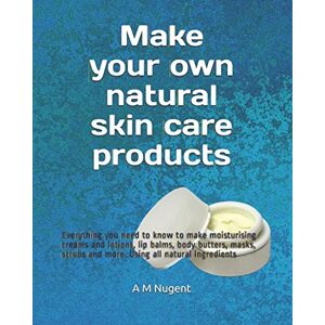 Nugent, A M Make your own natural skin care products: Everything you need to know to make moisturising creams and lotions, lip balms, body butters, masks, scrubs and more. Using all natural ingredients Nugent, A M Make your own natural skin care products: Everything you need to know to make moisturising creams and lotions, lip balms, body butters, masks, scrubs and more. Using all natural ingredients