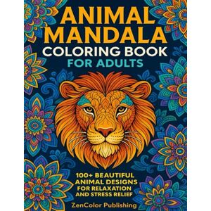 Publishing, ZenColor Animal Mandala Coloring Book for Adults: 100+ Beautiful Animal Designs for Relaxation, Mindfulness, and Stress Relief Publishing, ZenColor Animal Mandala Coloring Book for Adults: 100+ Beautiful Animal Designs for Relaxation, Mindfulness, and Stress Relief