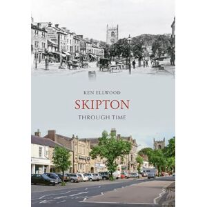 Ellwood, Ken Skipton Through Time Ellwood, Ken Skipton Through Time