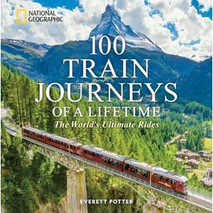 Everett Potter 100 Train Journeys of a Lifetime: The World's Ultimate Rides (100 of a Lifetime) Everett Potter 100 Train Journeys of a Lifetime: The World's Ultimate Rides (100 of a Lifetime)