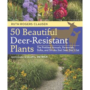 Ruth Rodgers Clausen 50 Beautiful Deer-Resistant Plants: The Prettiest Annuals, Perennials, Bulbs, and Shrubs That Deer Don't Eat Ruth Rodgers Clausen 50 Beautiful Deer-Resistant Plants: The Prettiest Annuals, Perennials, Bulbs, and Shrubs That Deer Don't Eat