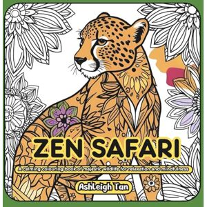 Tan, Ashleigh Zen Safari: A calming colouring book of majestic wildlife for relaxation and mindfulness (Zen Creatures: Relax, Colour and Unwind Book Series) Tan, Ashleigh Zen Safari: A calming colouring book of majestic wildlife for relaxation and mindfulness (Zen Creatures: Relax, Colour and Unwind Book Series)