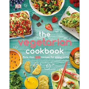 DK The Vegetarian Cookbook: More than 50 Recipes for Young Cooks DK The Vegetarian Cookbook: More than 50 Recipes for Young Cooks
