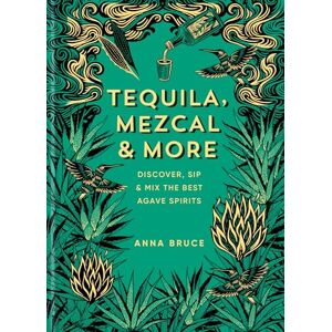 Bruce, Anna Tequila, Mezcal & More: Discover, sip & mix the best agave spirits Bruce, Anna Tequila, Mezcal & More: Discover, sip & mix the best agave spirits