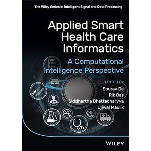 Wiley Applied Smart Health Care Informatics: A Computational Intelligence Perspective (The Series in Intelligent Signal and Data Processing) Wiley Applied Smart Health Care Informatics: A Computational Intelligence Perspective (The Series in Intelligent Signal and Data Processing)