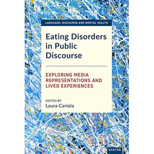 Laura Cariola Eating Disorders in Public Discourse: Exploring Media Representations and Lived Experiences (Language, Discourse and Mental Health) Laura Cariola Eating Disorders in Public Discourse: Exploring Media Representations and Lived Experiences (Language, Discourse and Mental Health)