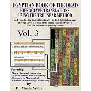 Ashby, Muata EGYPTIAN BOOK OF THE DEAD HIEROGLYPH TRANSLATIONS USING THE TRILINEAR METHOD Volume 3: Understanding the Mystic Path to Enlightenment Through Direct ... Language With Trilinear Deciphering Method Ashby, Muata EGYPTIAN BOOK OF THE DEAD HIEROGLYPH TRANSLATIONS USING THE TRILINEAR METHOD Volume 3: Understanding the Mystic Path to Enlightenment Through Direct ... Language With Trilinear Deciphering Method