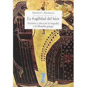 Nussbaum, Martha Craven La fragilidad del bien: fortuna y ética en la tragedia y la filosofía griega Nussbaum, Martha Craven La fragilidad del bien: fortuna y ética en la tragedia y la filosofía griega