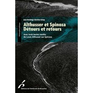 Sánchez Estop, Juan Domingo Althusser et Spinoza. Détours et retours: Avec trois textes inédits de Louis Althusser sur Spinoza Sánchez Estop, Juan Domingo Althusser et Spinoza. Détours et retours: Avec trois textes inédits de Louis Althusser sur Spinoza