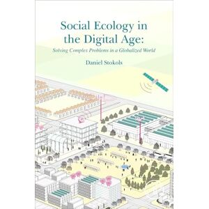 Stokols, Daniel Social Ecology in the Digital Age: Solving Complex Problems in a Globalized World Stokols, Daniel Social Ecology in the Digital Age: Solving Complex Problems in a Globalized World