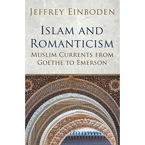 Einboden, Jeffrey Islam and Romanticism: Muslim Currents from Goethe to Emerson (Islamic and Muslim Contributions to Culture and Civilisation) Einboden, Jeffrey Islam and Romanticism: Muslim Currents from Goethe to Emerson (Islamic and Muslim Contributions to Culture and Civilisation)
