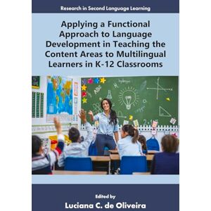 Applying a Functional Approach to Language Development in Teaching the Content Areas to Multilingual Learners in K-12 Classrooms (Research in Second Language Learning) Applying a Functional Approach to Language Development in Teaching the Content Areas to Multilingual Learners in K-12 Classrooms (Research in Second Language Learning)