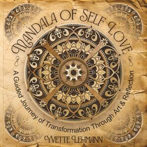 Lehmann, Yvette Mandala of Self Love: A Guided Journey of Transformation Through Art & Reflection Lehmann, Yvette Mandala of Self Love: A Guided Journey of Transformation Through Art & Reflection