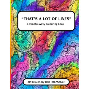 BRYTHEMAKER, art n such by That’s a lot of lines a mindful wavy colouring book: Detailed Hand-drawn Lines for Colourful Self-Expression and Mindfulness BRYTHEMAKER, art n such by That’s a lot of lines a mindful wavy colouring book: Detailed Hand-drawn Lines for Colourful Self-Expression and Mindfulness