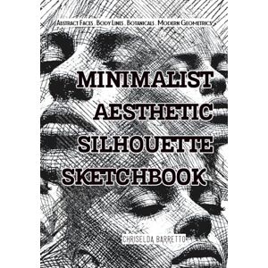 Barretto, Chriselda Minimalist Aesthetic Silhouette Sketchbook: Modern One-Line Faces, Abstract Body Forms, Geometric & Botanical Line Art for Creative Practice and Inspiration Barretto, Chriselda Minimalist Aesthetic Silhouette Sketchbook: Modern One-Line Faces, Abstract Body Forms, Geometric & Botanical Line Art for Creative Practice and Inspiration
