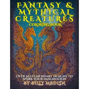 Medlin, Billy Fantasy & Mythical Creatures Coloring Book: Over 50 Intricate Coloring Pages of Dragons, Mermaids, Fairies, Werewolves & More Medlin, Billy Fantasy & Mythical Creatures Coloring Book: Over 50 Intricate Coloring Pages of Dragons, Mermaids, Fairies, Werewolves & More
