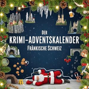 König, Tim Der Krimi-Adventskalender Fränkische Schweiz: Mordsverdächtig in 24 Akten. Ein Fall in deiner Nähe König, Tim Der Krimi-Adventskalender Fränkische Schweiz: Mordsverdächtig in 24 Akten. Ein Fall in deiner Nähe
