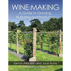 Atkinson, Kieron Wine Making: A Guide to Growing, Nurturing and Producing Atkinson, Kieron Wine Making: A Guide to Growing, Nurturing and Producing