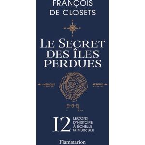 Closets, François de Le secret des îles perdues: 12 leçons d'histoire à échelle minuscule Closets, François de Le secret des îles perdues: 12 leçons d'histoire à échelle minuscule