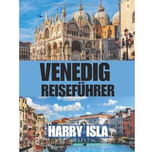 Isla, Harry VENEDIG REISEFÜHRER 2025-2026: Die beste Reisezeit, die besten Orte zum Erkunden und alles, was Sie vor Ihrer Abreise wissen müssen Isla, Harry VENEDIG REISEFÜHRER 2025-2026: Die beste Reisezeit, die besten Orte zum Erkunden und alles, was Sie vor Ihrer Abreise wissen müssen