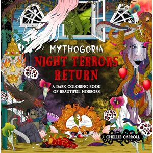 Carroll, Chellie Mythogoria: Night Terrors Return: A Dark Coloring Book of Beautiful Horrors Carroll, Chellie Mythogoria: Night Terrors Return: A Dark Coloring Book of Beautiful Horrors