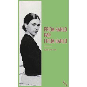 Kahlo, Frida Frida Kahlo par Frida Kahlo: Écrits (1922-1954) Kahlo, Frida Frida Kahlo par Frida Kahlo: Écrits (1922-1954)