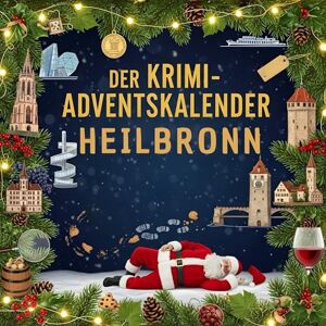 Müller, Theo Der Krimi-Adventskalender Heilbronn: Mordsverdächtig in 24 Akten. Ein Fall in deiner Nähe Müller, Theo Der Krimi-Adventskalender Heilbronn: Mordsverdächtig in 24 Akten. Ein Fall in deiner Nähe