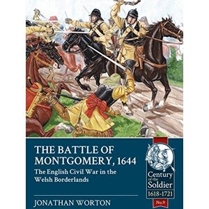 Worton, Jonathan The Battle of Montgomery, 1644: The English Civil War in the Welsh Borderlands (Century of the Soldier) Worton, Jonathan The Battle of Montgomery, 1644: The English Civil War in the Welsh Borderlands (Century of the Soldier)