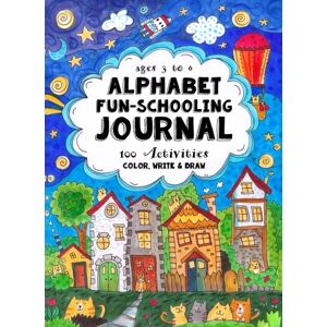 Brown, Sarah Janisse Ages 3 to 6 Alphabet Fun-Schooling Journal: 100 Activities Color, Write & Draw Brown, Sarah Janisse Ages 3 to 6 Alphabet Fun-Schooling Journal: 100 Activities Color, Write & Draw