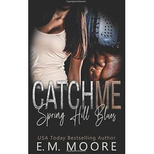 Moore, E. M. Catch Me: A High School Bully Romance (Spring Hill Blues) Moore, E. M. Catch Me: A High School Bully Romance (Spring Hill Blues)
