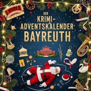 Krause, David Der Krimi-Adventskalender Bayreuth: Mordsverdächtig in 24 Akten. Ein Fall in deiner Nähe Krause, David Der Krimi-Adventskalender Bayreuth: Mordsverdächtig in 24 Akten. Ein Fall in deiner Nähe