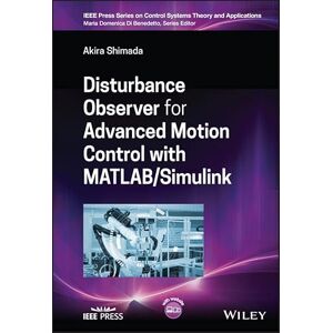 Wiley-IEEE Press Disturbance Observer for Advanced Motion Control with MATLAB / Simulink (IEEE Press Series on Control Systems Theory and Applications) Wiley-IEEE Press Disturbance Observer for Advanced Motion Control with MATLAB / Simulink (IEEE Press Series on Control Systems Theory and Applications)
