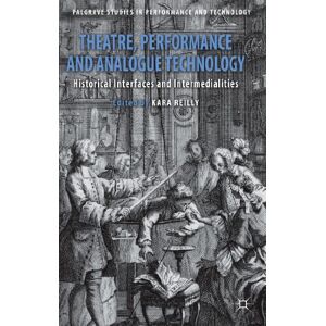 Reilly, Kara Theatre, Performance and Analogue Technology: Historical Interfaces and Intermedialities (Palgrave Studies in Performance and Technology) Reilly, Kara Theatre, Performance and Analogue Technology: Historical Interfaces and Intermedialities (Palgrave Studies in Performance and Technology)