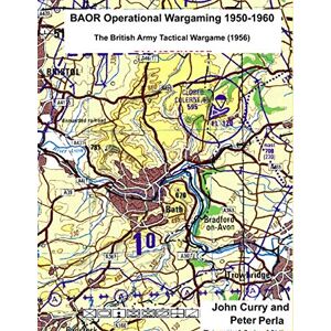 Curry, John BAOR Operational Wargaming 1950-1960: The British Army Tactical Wargame (1956) Curry, John BAOR Operational Wargaming 1950-1960: The British Army Tactical Wargame (1956)