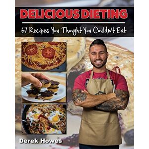 Howes, Derek Delicious Dieting: 67 Recipes You Thought You Couldn't Eat: Volume 1 Howes, Derek Delicious Dieting: 67 Recipes You Thought You Couldn't Eat: Volume 1