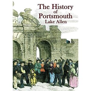 Allen, Lake The History of Portsmouth: Containing a Full and Enlarged Account of its Ancient and Present State; With Particular Descriptions of the Dock-Yard, ... Places in the Vicinity: 1 (Heritage) Allen, Lake The History of Portsmouth: Containing a Full and Enlarged Account of its Ancient and Present State; With Particular Descriptions of the Dock-Yard, ... Places in the Vicinity: 1 (Heritage)