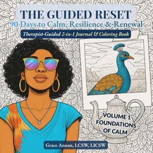 Annan, Grace The Guided Reset: 90 Days to Calm, Resilience & Renewal: Therapist-Guided 2-in-1 Journal & Coloring Book, Volume 1: Foundations of Calm (Weeks 1–4) Annan, Grace The Guided Reset: 90 Days to Calm, Resilience & Renewal: Therapist-Guided 2-in-1 Journal & Coloring Book, Volume 1: Foundations of Calm (Weeks 1–4)