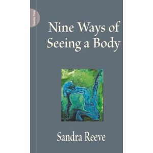 Reeve, Sandra Nine Ways of Seeing a Body Reeve, Sandra Nine Ways of Seeing a Body